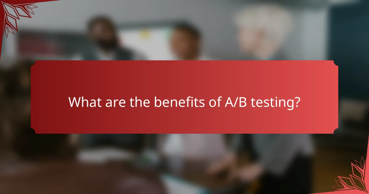 What are the benefits of A/B testing?