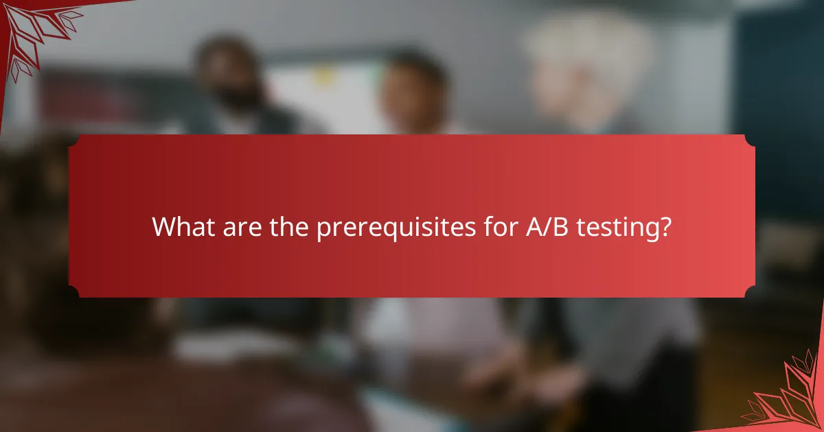 What are the prerequisites for A/B testing?