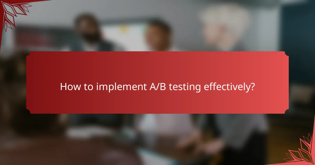 How to implement A/B testing effectively?