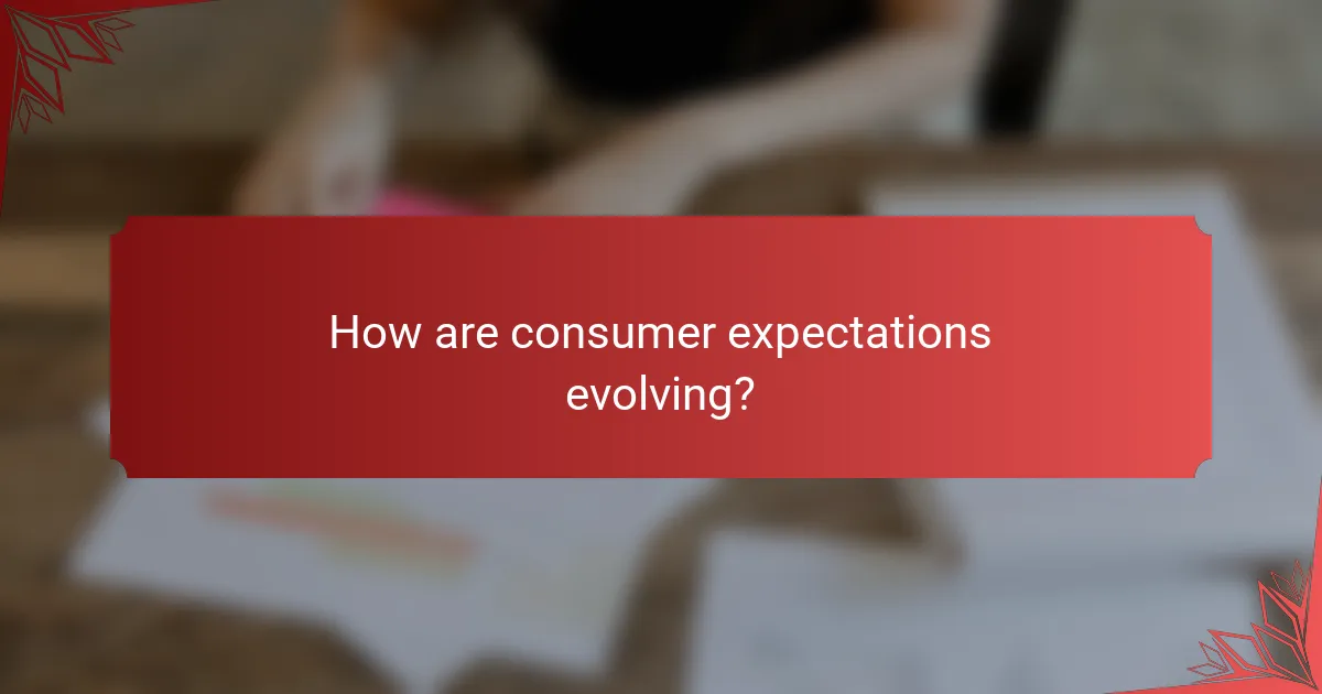 How are consumer expectations evolving?