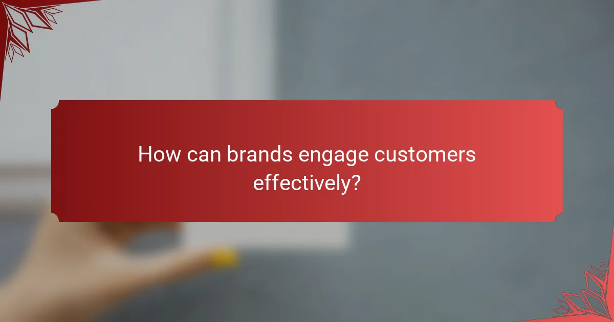 How can brands engage customers effectively?