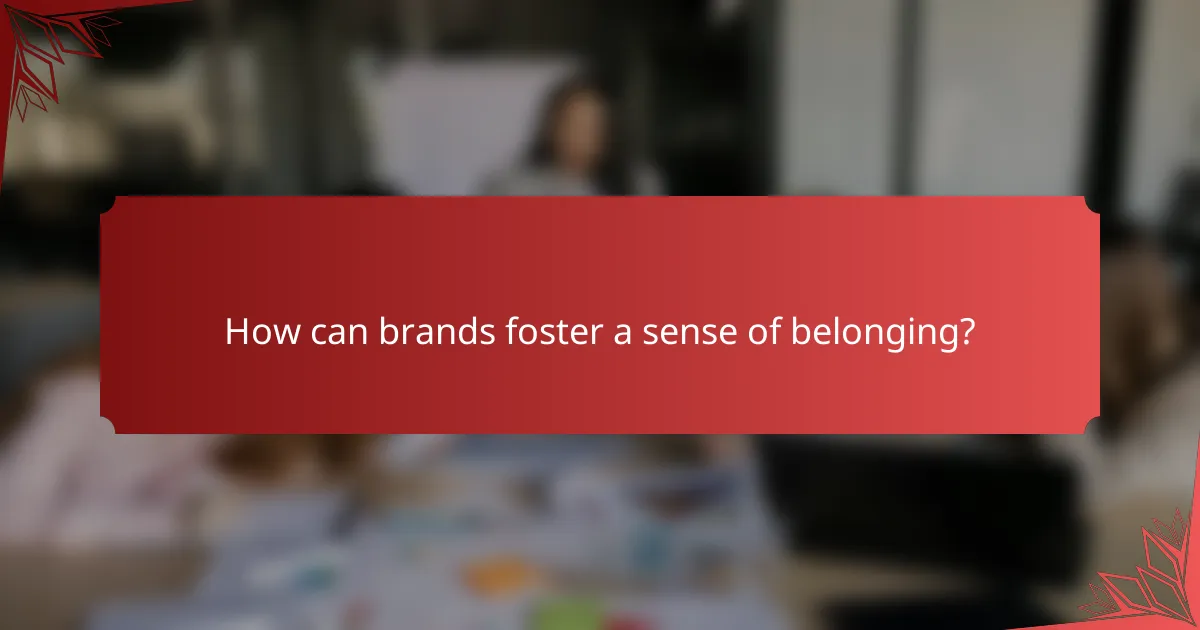 How can brands foster a sense of belonging?