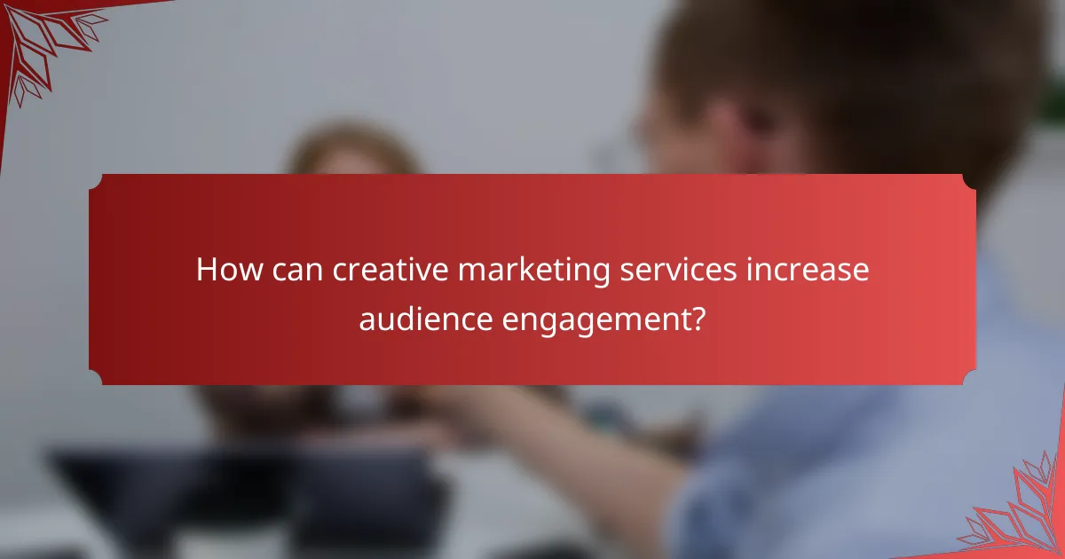 How can creative marketing services increase audience engagement?