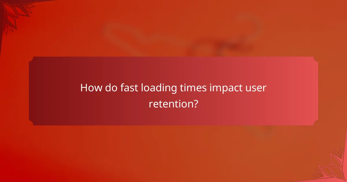 How do fast loading times impact user retention?