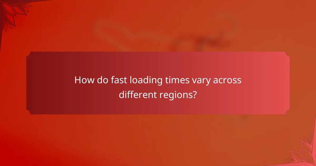 How do fast loading times vary across different regions?
