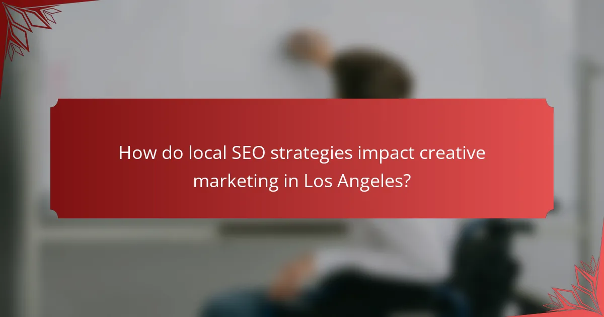 How do local SEO strategies impact creative marketing in Los Angeles?