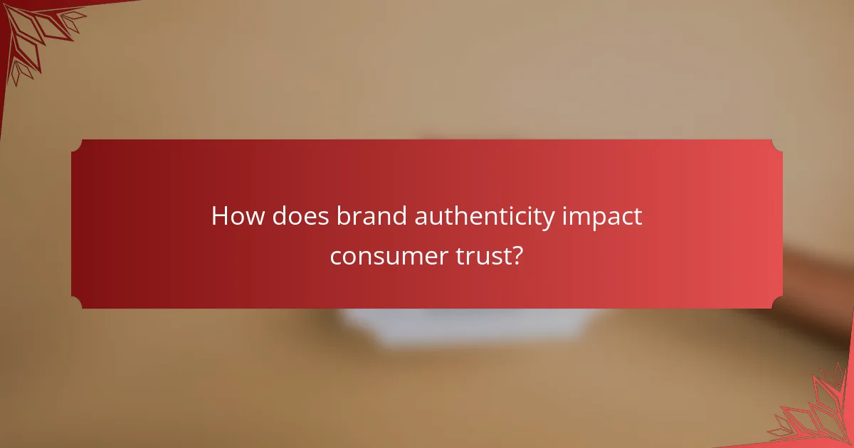 How does brand authenticity impact consumer trust?