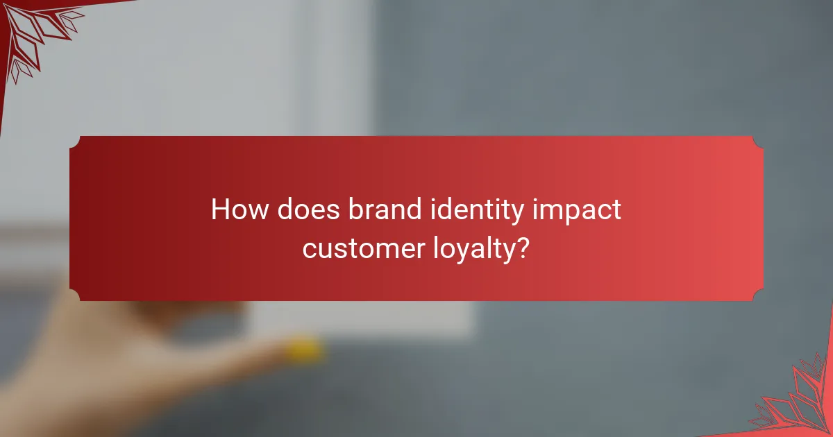 How does brand identity impact customer loyalty?