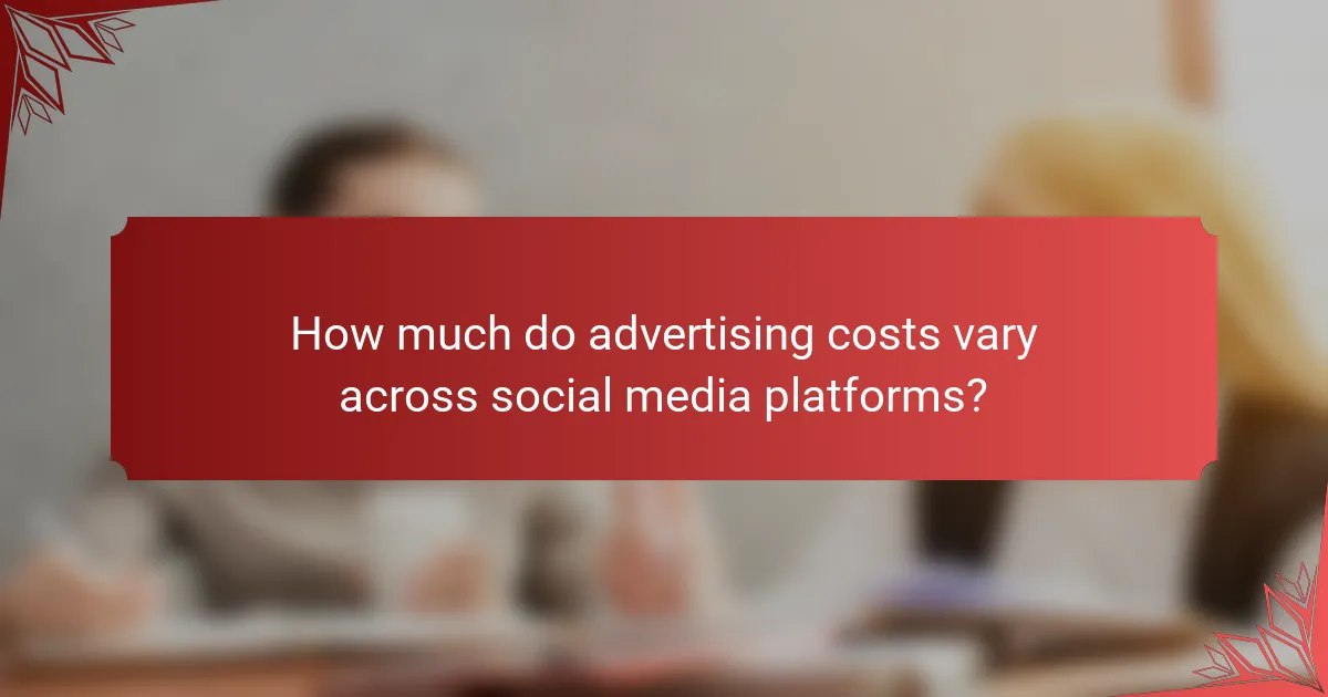 How much do advertising costs vary across social media platforms?