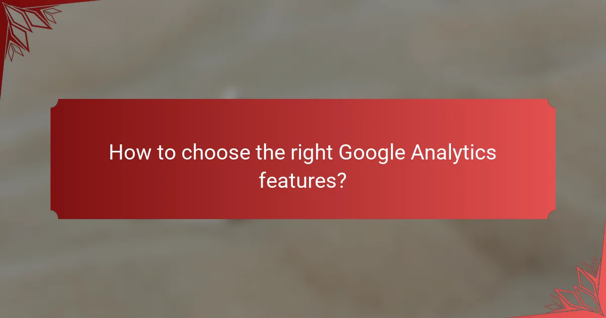 How to choose the right Google Analytics features?