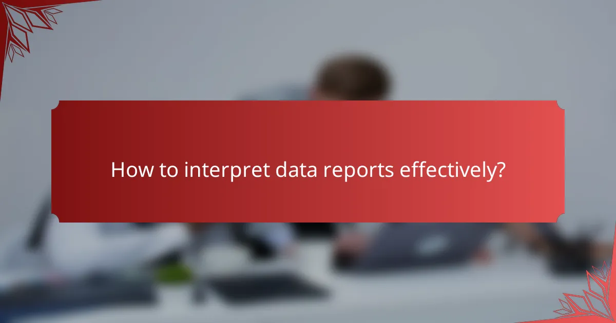 How to interpret data reports effectively?