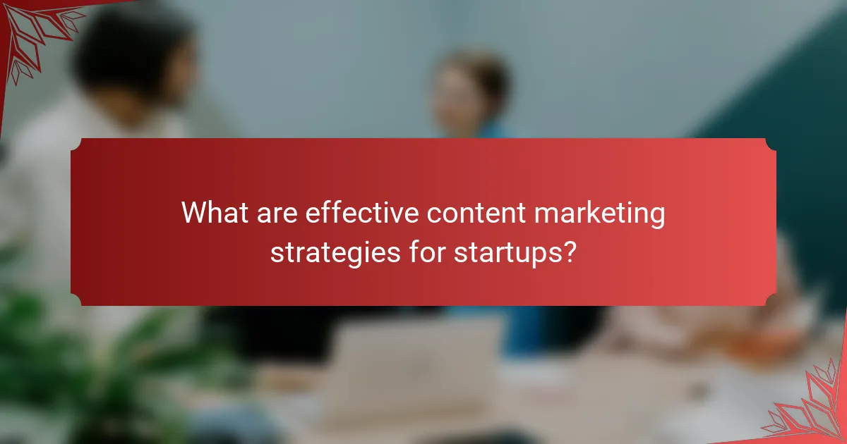 What are effective content marketing strategies for startups?