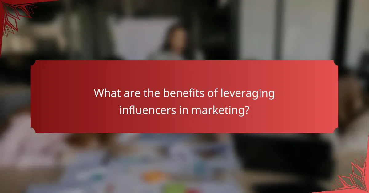 What are the benefits of leveraging influencers in marketing?