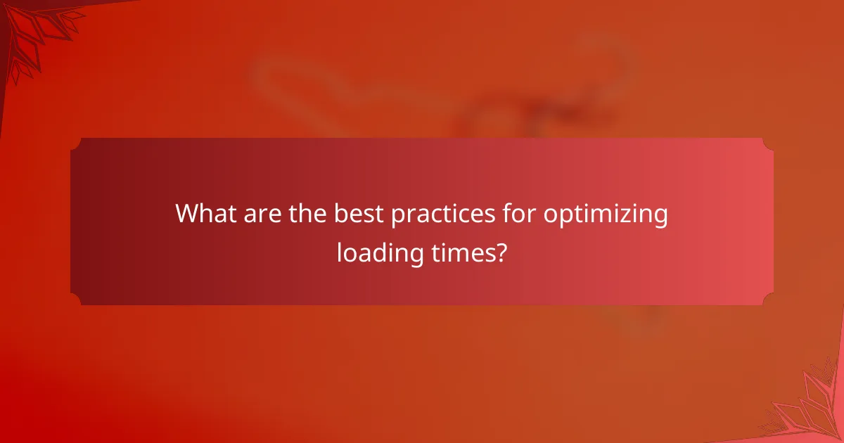 What are the best practices for optimizing loading times?