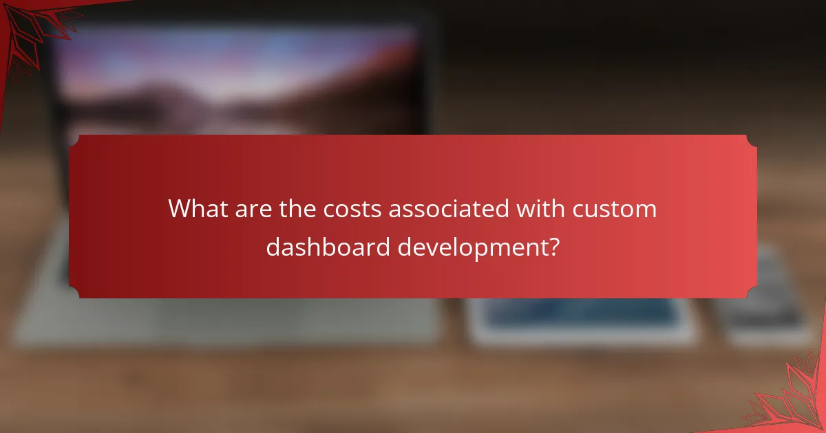 What are the costs associated with custom dashboard development?
