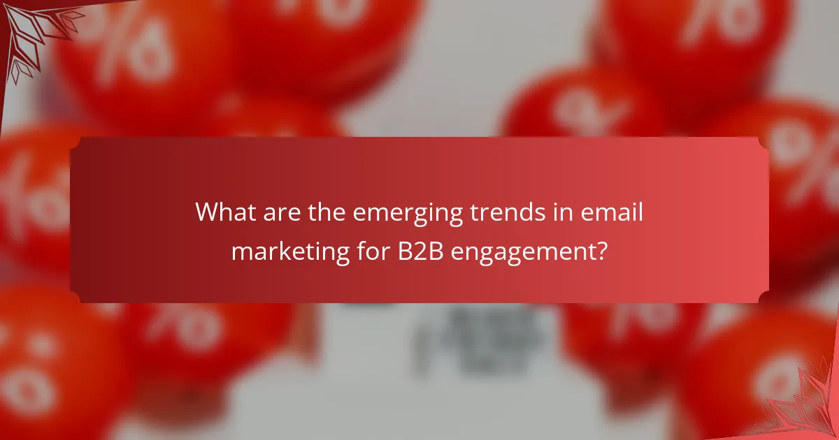 What are the emerging trends in email marketing for B2B engagement?
