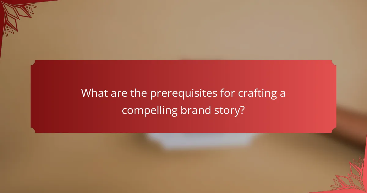 What are the prerequisites for crafting a compelling brand story?