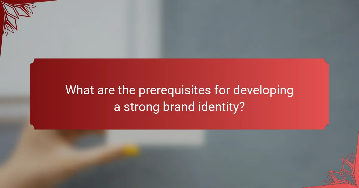 What are the prerequisites for developing a strong brand identity?