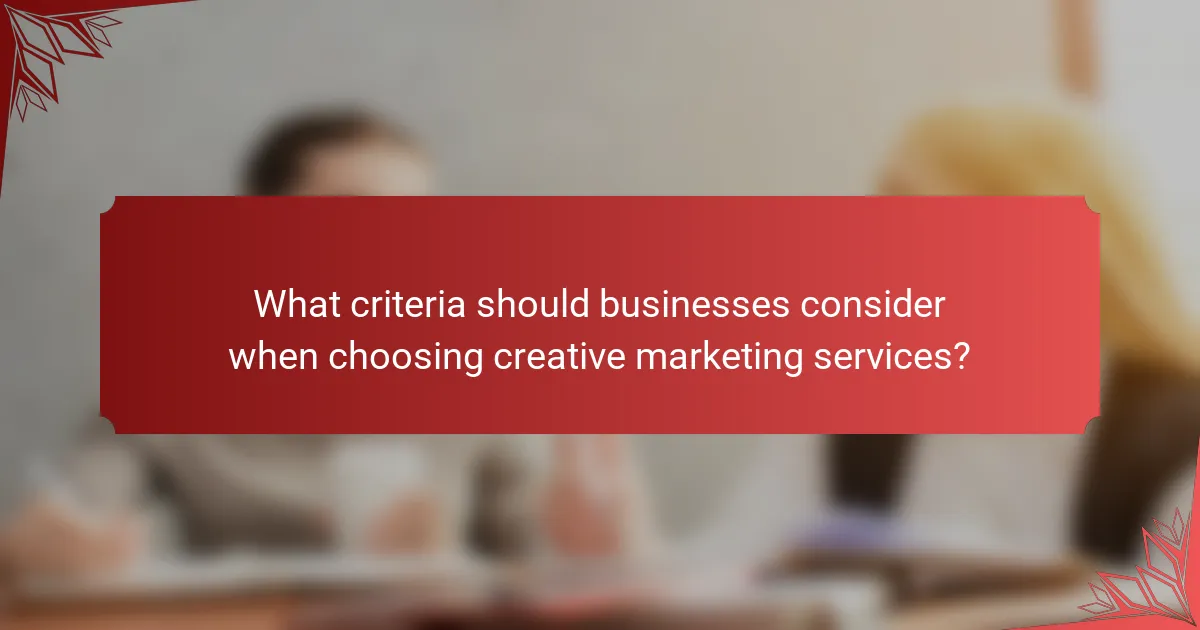 What criteria should businesses consider when choosing creative marketing services?