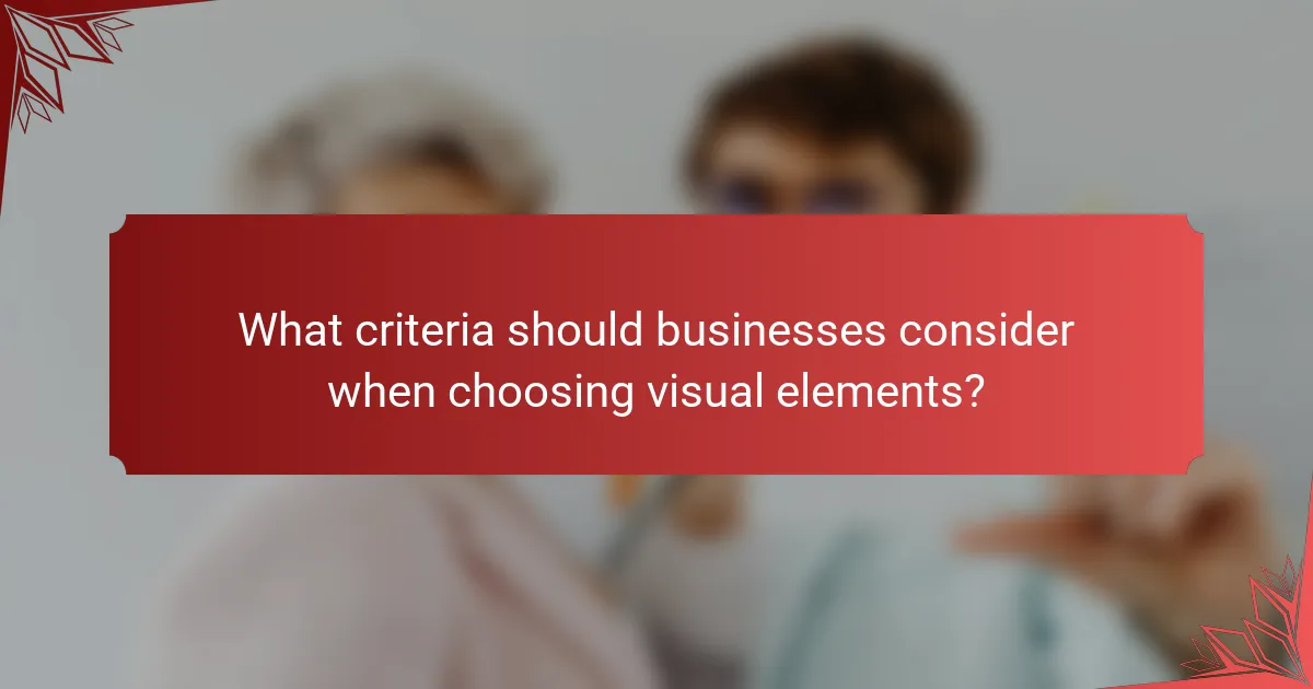 What criteria should businesses consider when choosing visual elements?