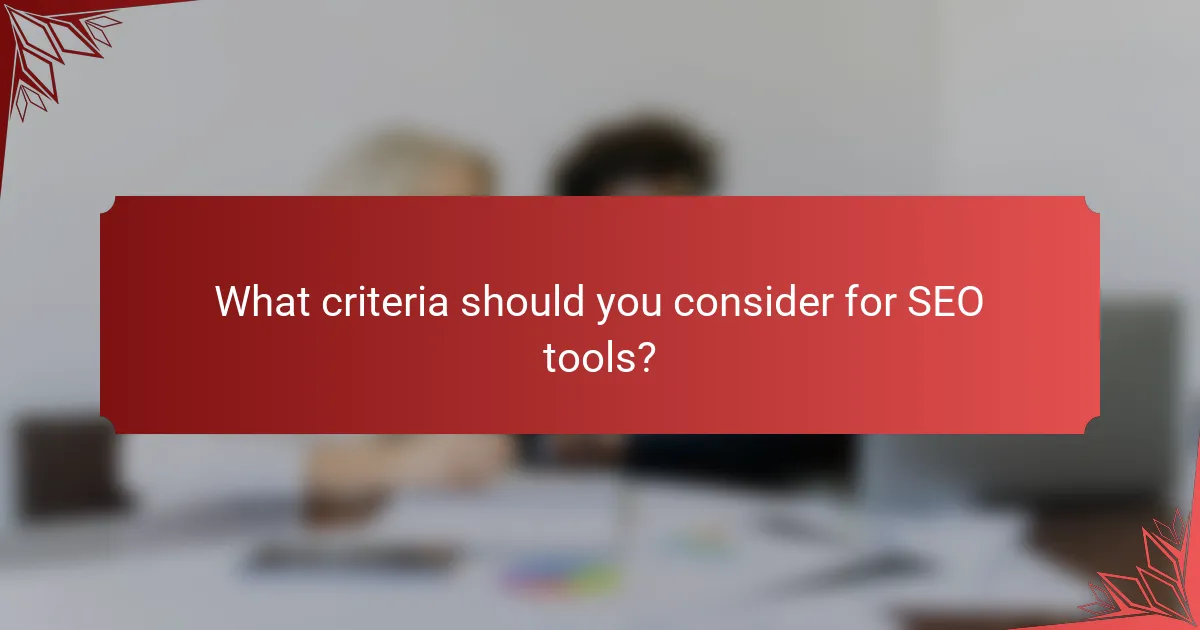 What criteria should you consider for SEO tools?