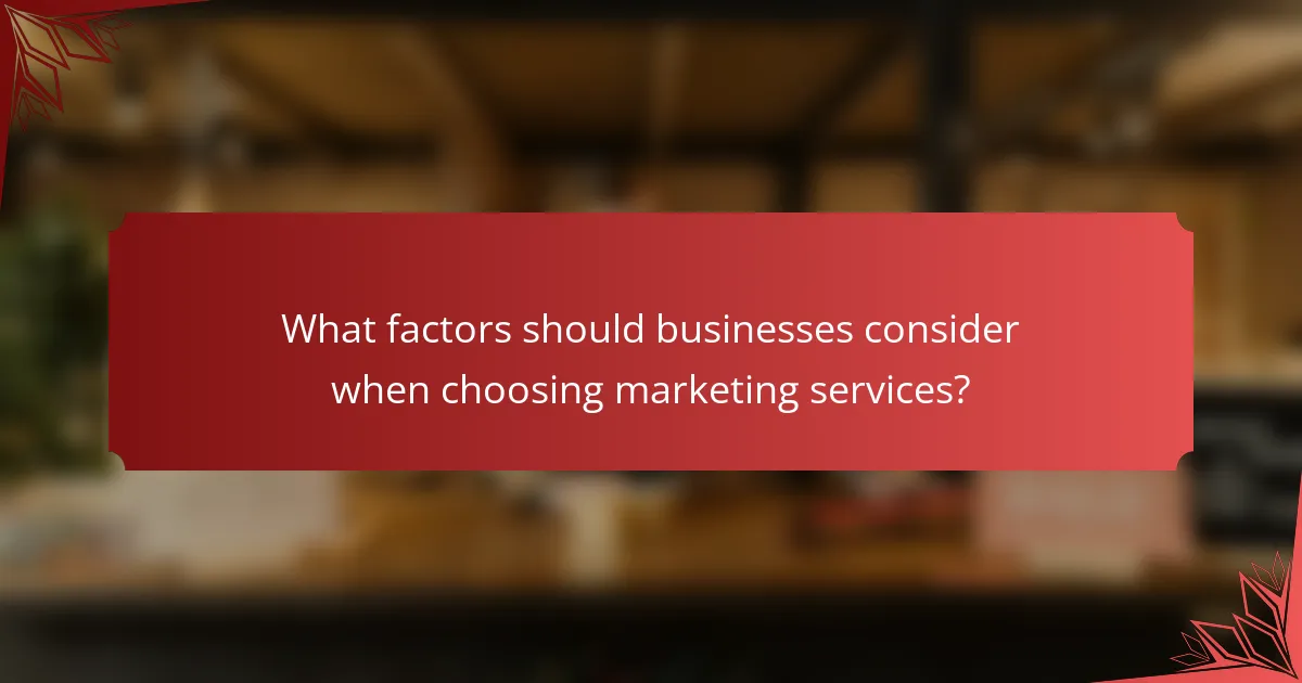 What factors should businesses consider when choosing marketing services?