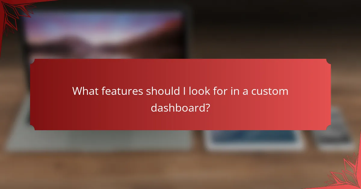 What features should I look for in a custom dashboard?