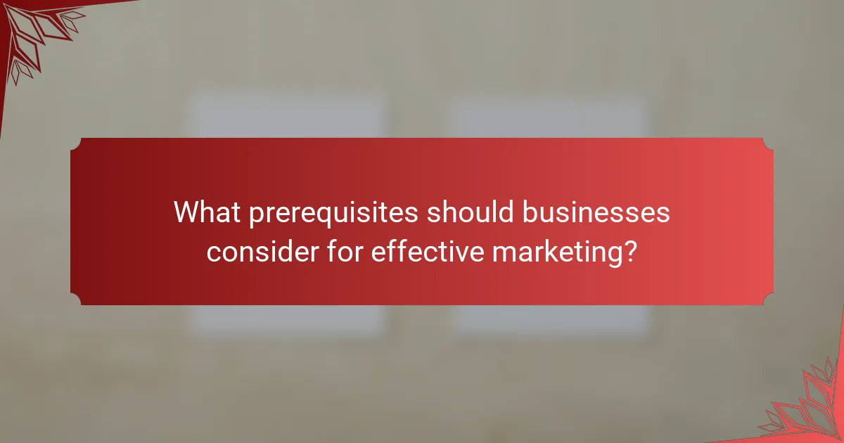 What prerequisites should businesses consider for effective marketing?