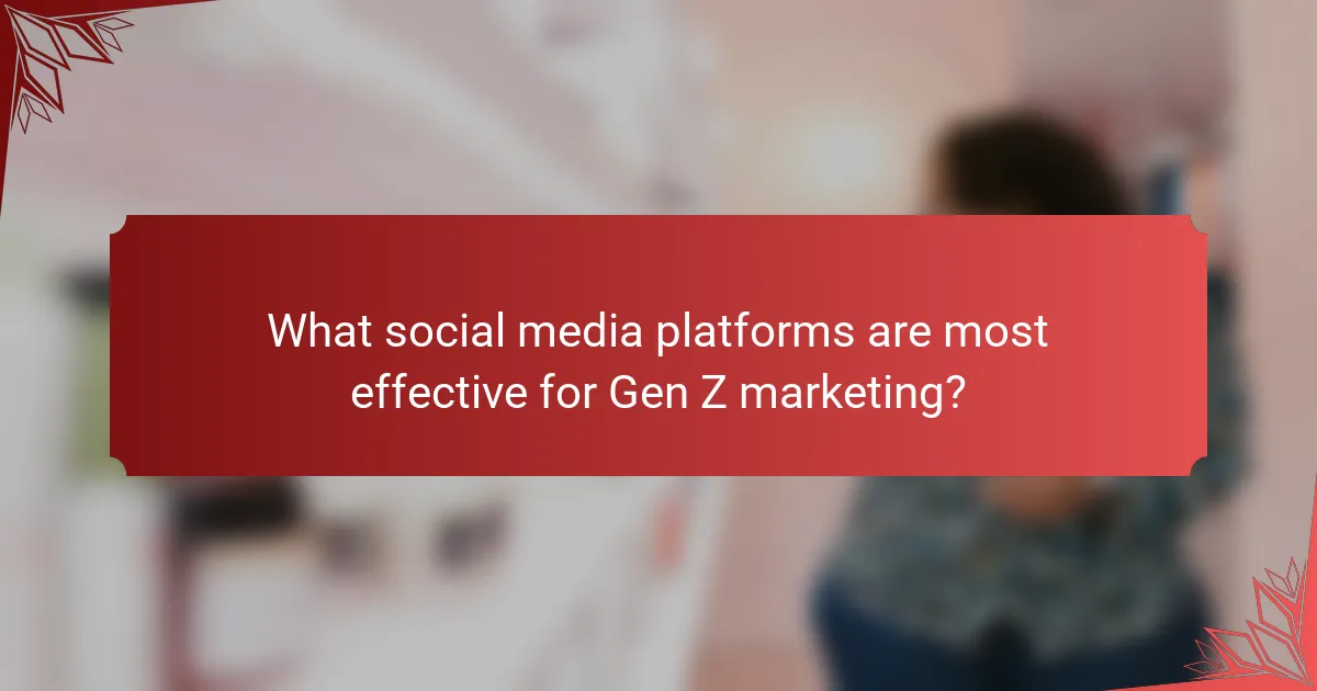 What social media platforms are most effective for Gen Z marketing?